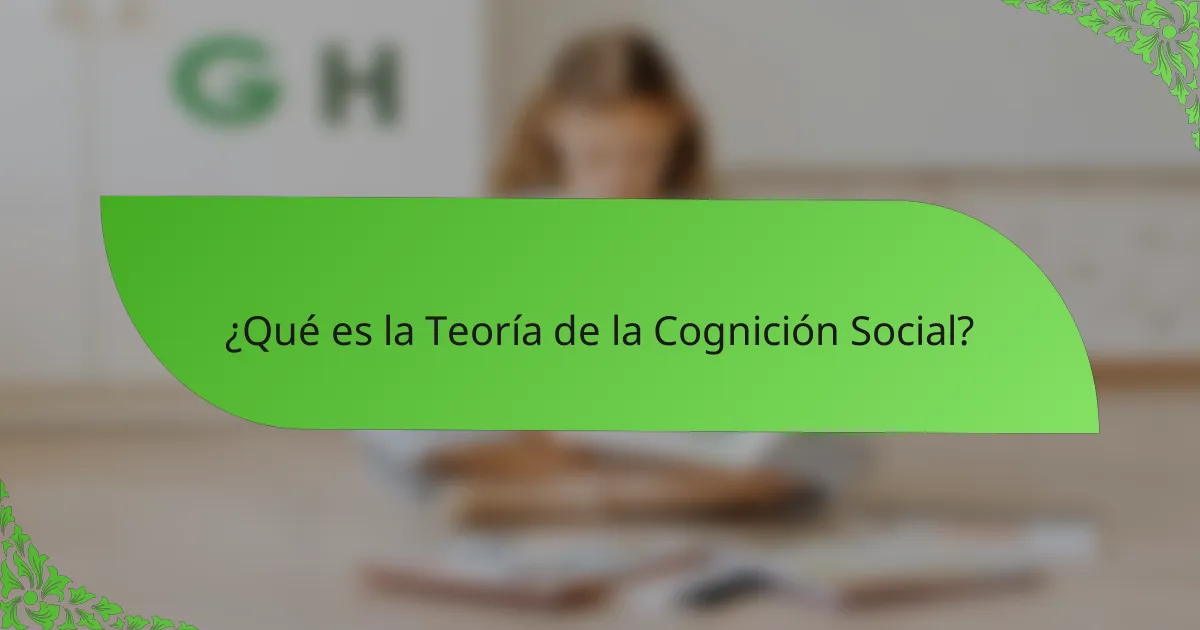 ¿Qué es la Teoría de la Cognición Social?