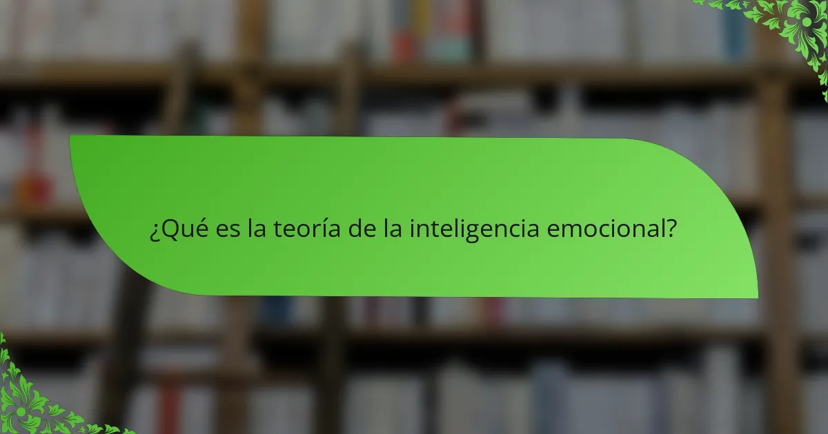 ¿Qué es la teoría de la inteligencia emocional?
