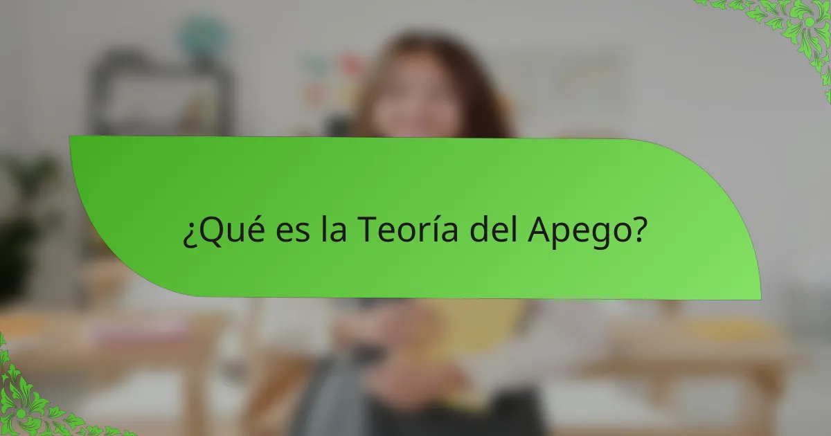 ¿Qué es la Teoría del Apego?