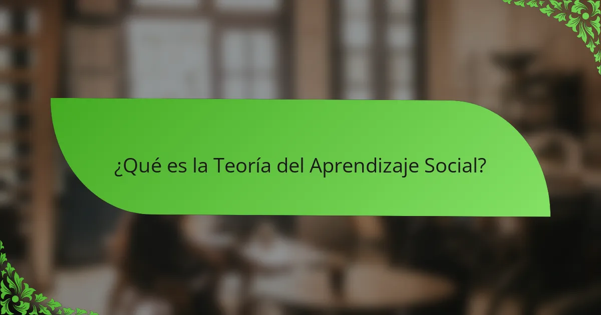 ¿Qué es la Teoría del Aprendizaje Social?