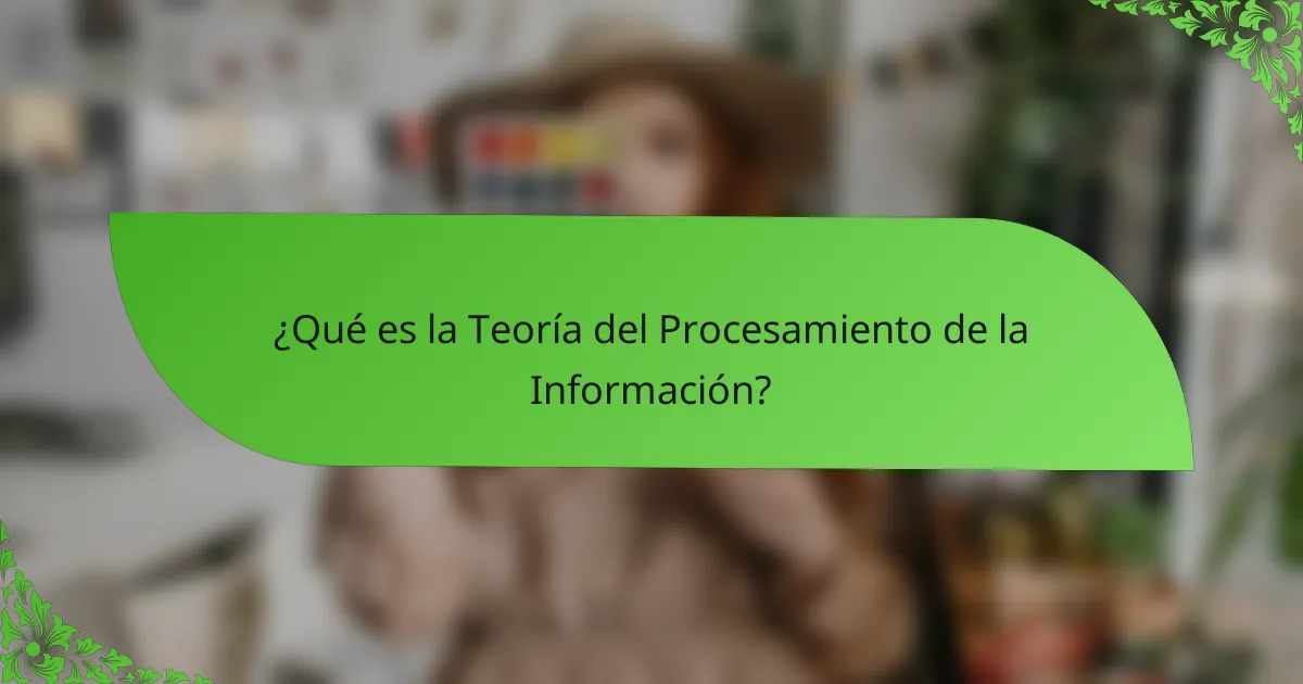 ¿Qué es la Teoría del Procesamiento de la Información?