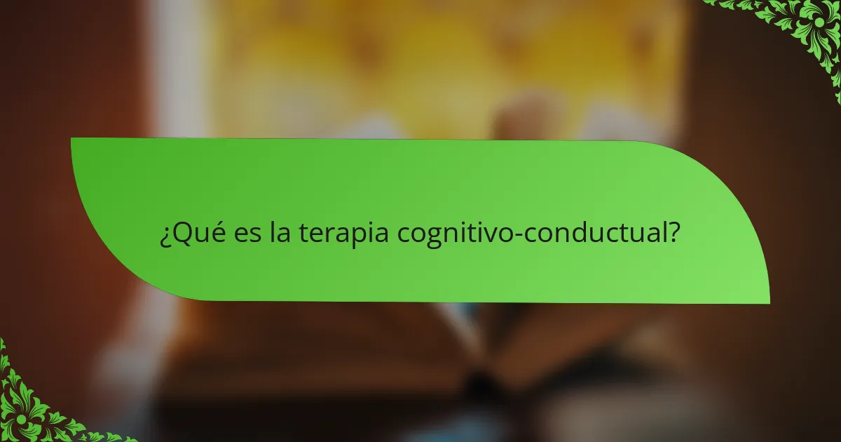 ¿Qué es la terapia cognitivo-conductual?