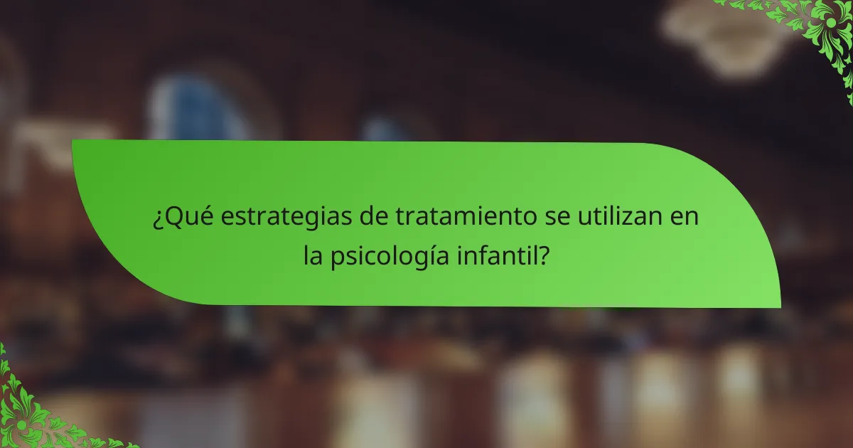 ¿Qué estrategias de tratamiento se utilizan en la psicología infantil?