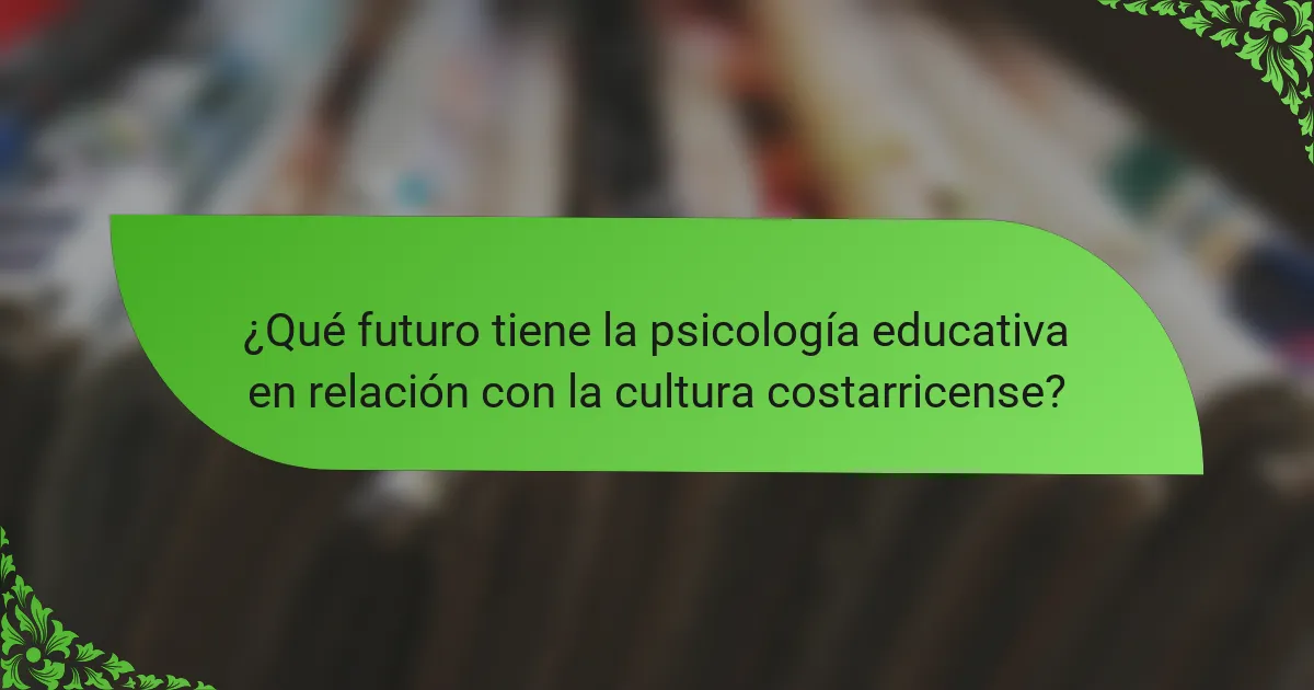 ¿Qué futuro tiene la psicología educativa en relación con la cultura costarricense?