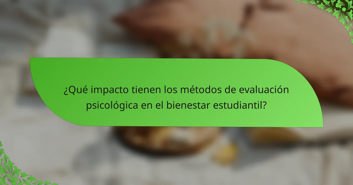 ¿Qué impacto tienen los métodos de evaluación psicológica en el bienestar estudiantil?