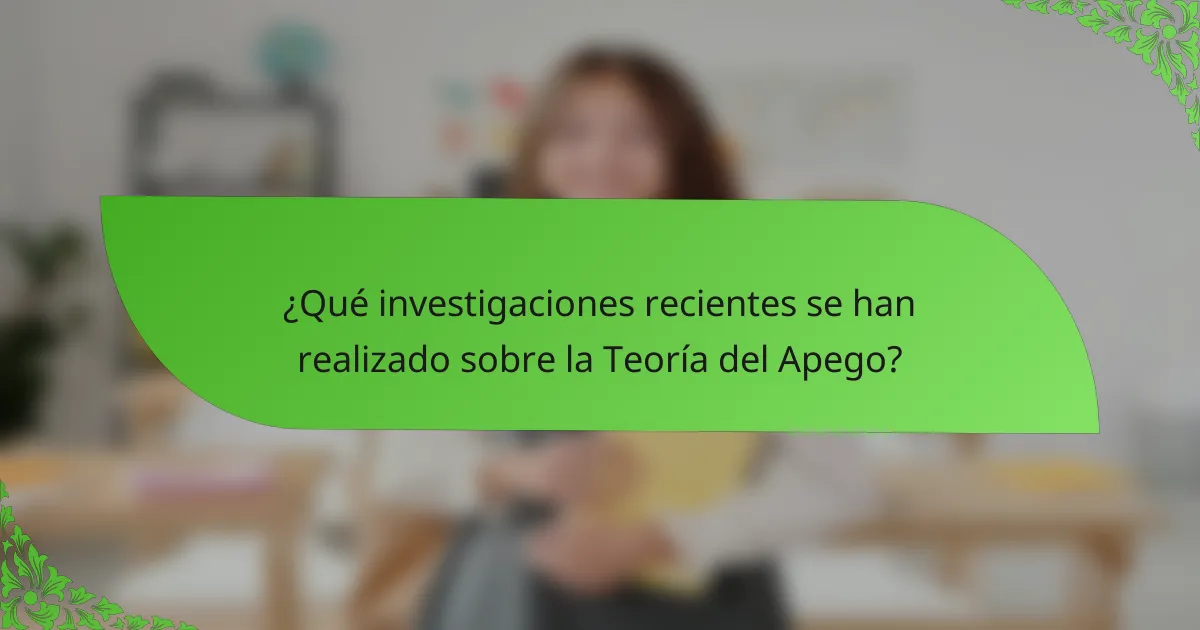 ¿Qué investigaciones recientes se han realizado sobre la Teoría del Apego?