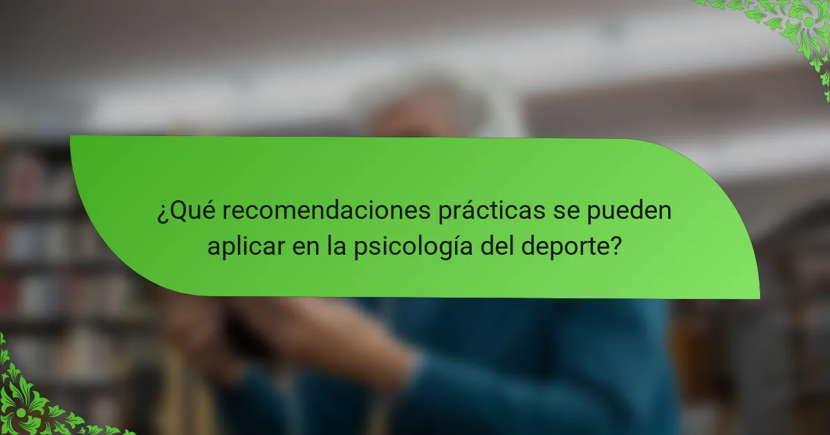 ¿Qué recomendaciones prácticas se pueden aplicar en la psicología del deporte?