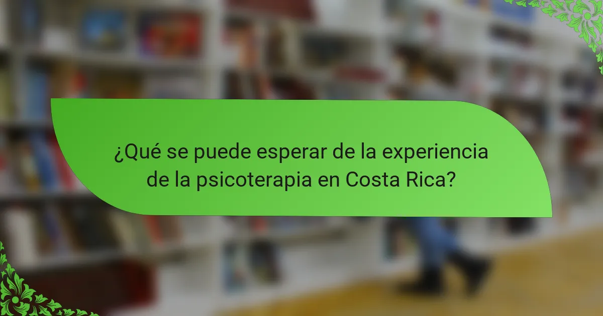 ¿Qué se puede esperar de la experiencia de la psicoterapia en Costa Rica?