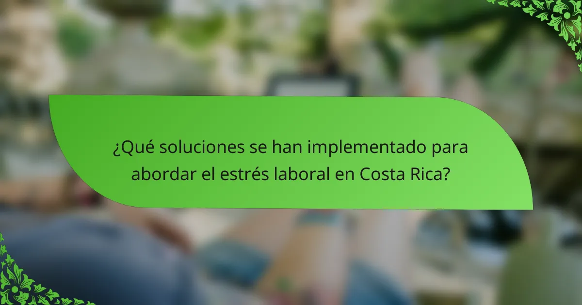 ¿Qué soluciones se han implementado para abordar el estrés laboral en Costa Rica?