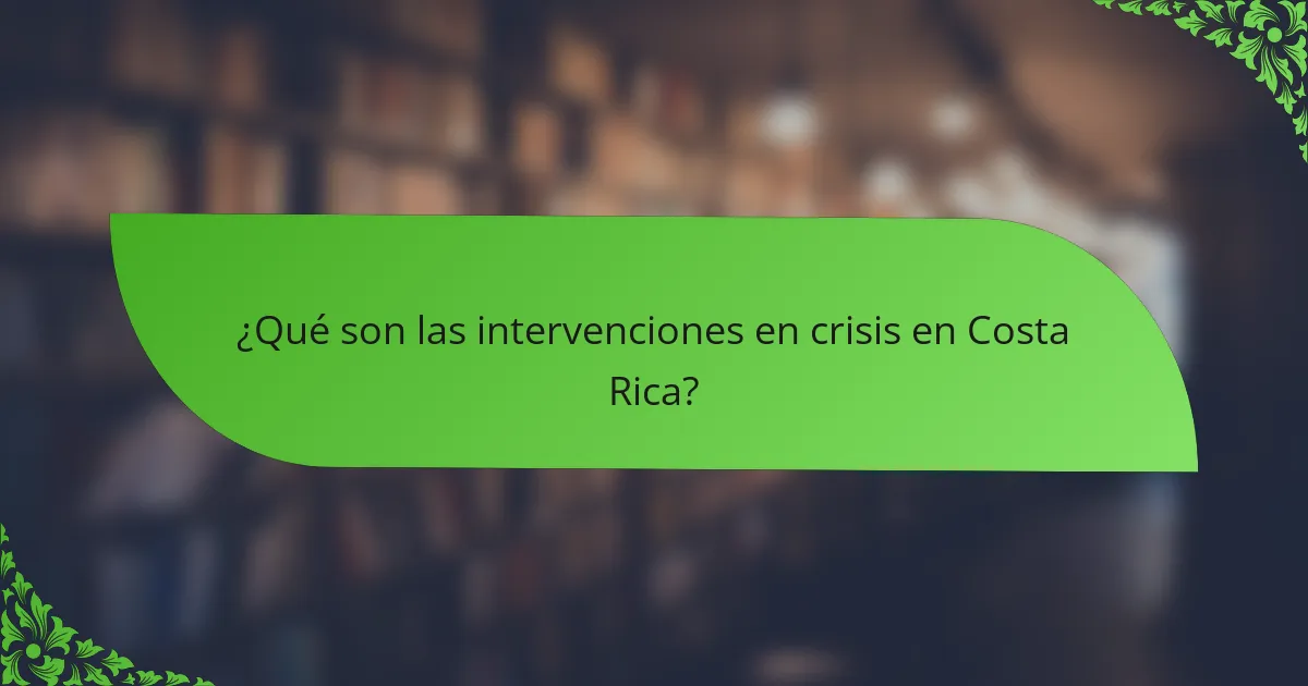 ¿Qué son las intervenciones en crisis en Costa Rica?