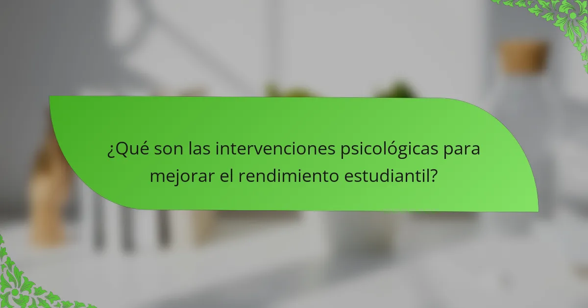 ¿Qué son las intervenciones psicológicas para mejorar el rendimiento estudiantil?