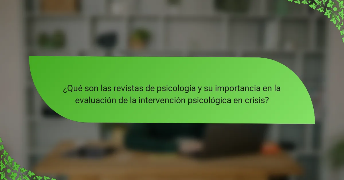 ¿Qué son las revistas de psicología y su importancia en la evaluación de la intervención psicológica en crisis?