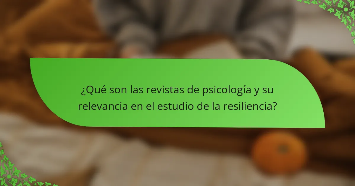 ¿Qué son las revistas de psicología y su relevancia en el estudio de la resiliencia?
