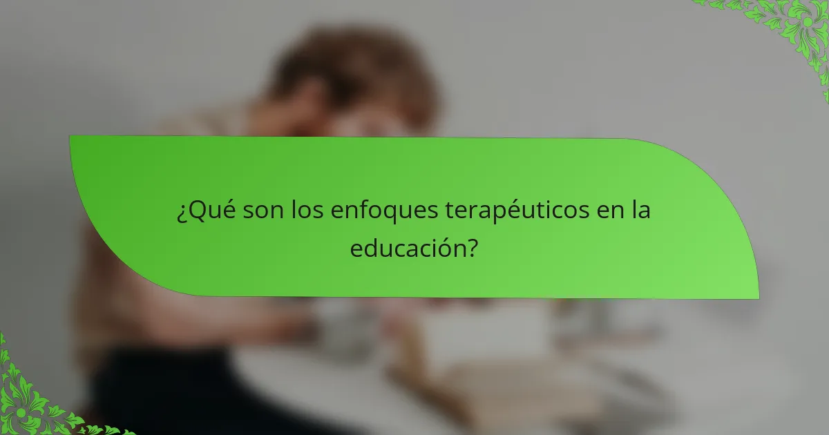¿Qué son los enfoques terapéuticos en la educación?