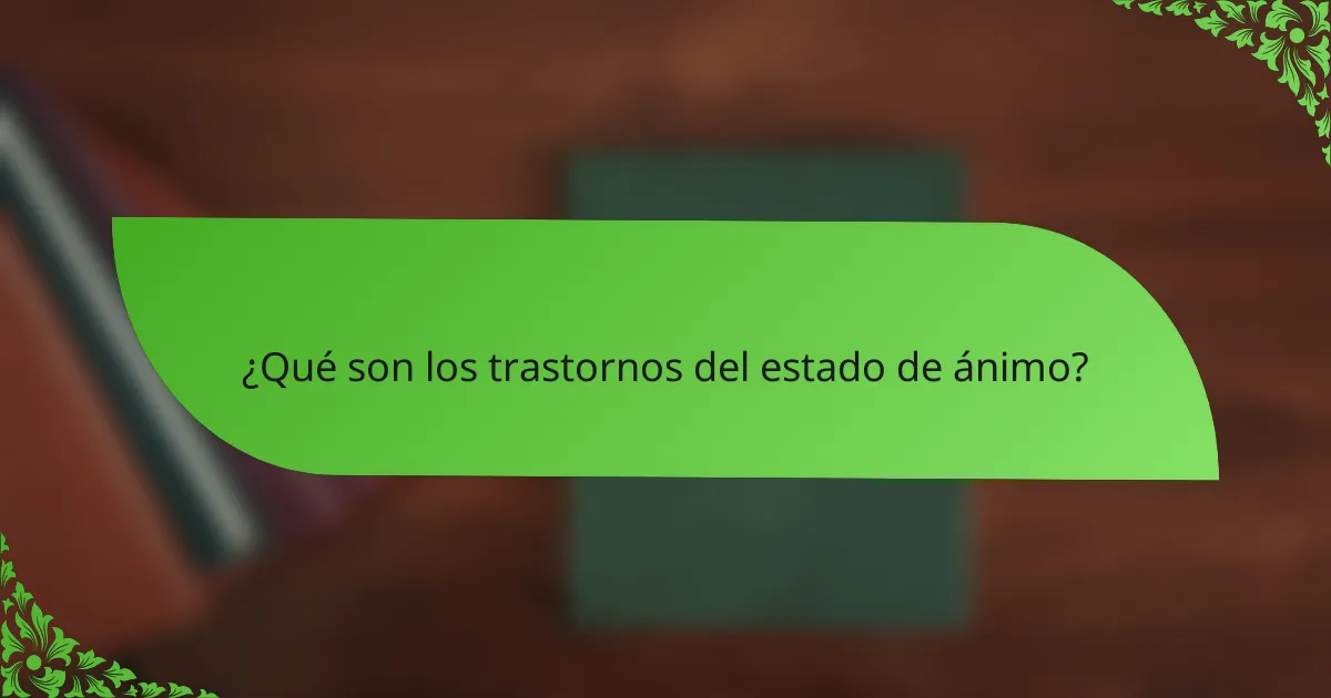 ¿Qué son los trastornos del estado de ánimo?