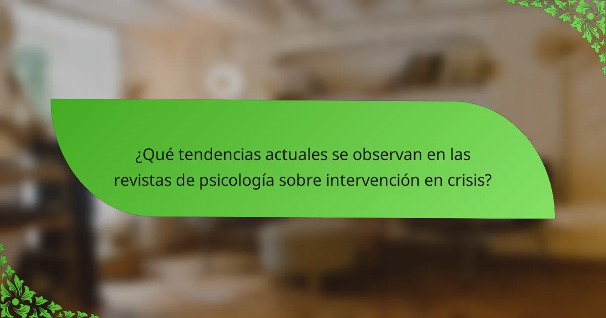 ¿Qué tendencias actuales se observan en las revistas de psicología sobre intervención en crisis?