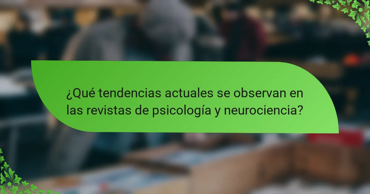 ¿Qué tendencias actuales se observan en las revistas de psicología y neurociencia?