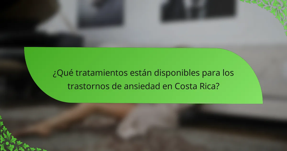 ¿Qué tratamientos están disponibles para los trastornos de ansiedad en Costa Rica?